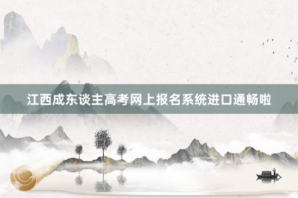 江西成东谈主高考网上报名系统进口通畅啦